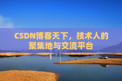 CSDN博客天下,技术人的聚集地与交流平台